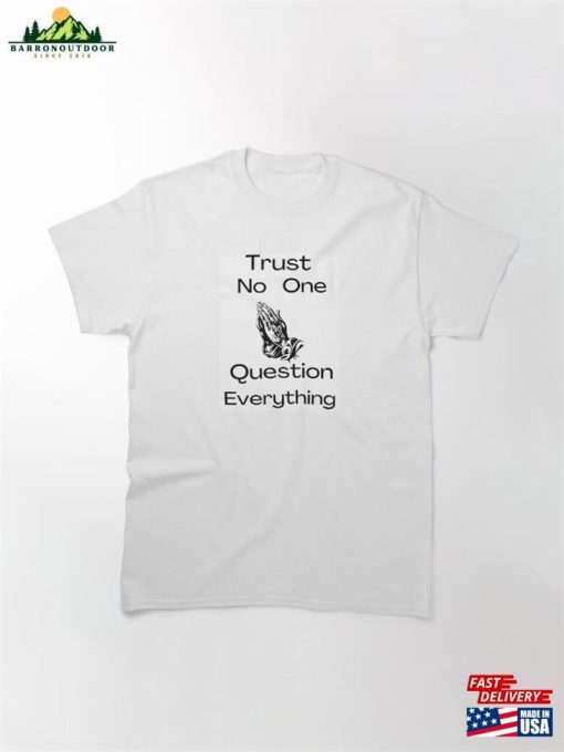 Trust No One Question Everything Classic T-Shirt Sweatshirt