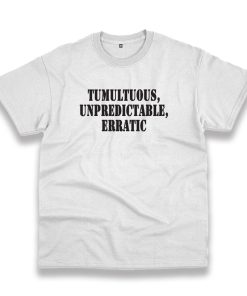 Tumultuous Unpredictable Erratic Recession Quote T Shirt Tumultuous Unpredictable Erratic Recession Quote T Shirt