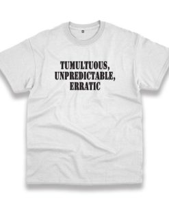 Tumultuous Unpredictable Erratic Recession Quote T Shirt 3 Tumultuous Unpredictable Erratic Recession Quote T Shirt 4