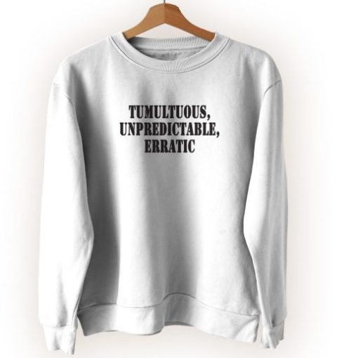 Tumultuous Unpredictable Erratic Streetwear Sweatshirt
