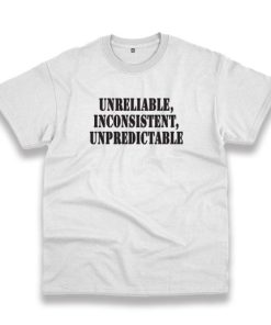 Unreliable Inconsistent Unpredictable Recession Quote T Shirt 3 Unreliable Inconsistent Unpredictable Recession Quote T Shirt 4