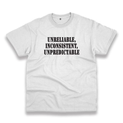 Unreliable Inconsistent Unpredictable Recession Quote T Shirt