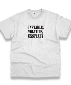 Unstable Volatile Unsteady Recession Quote T Shirt
