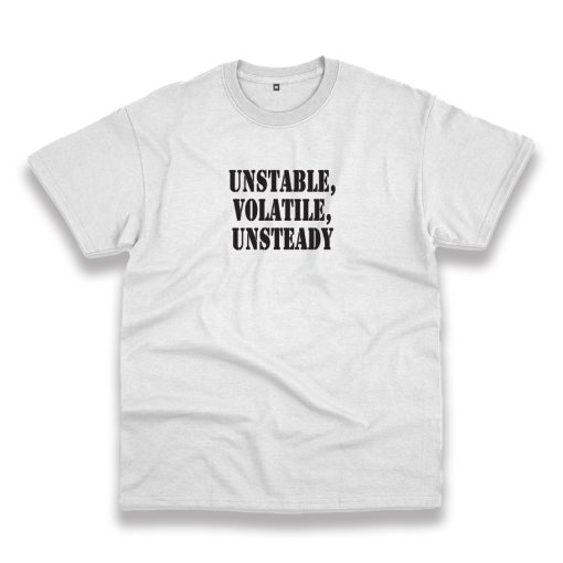 Unstable Volatile Unsteady Recession Quote T Shirt