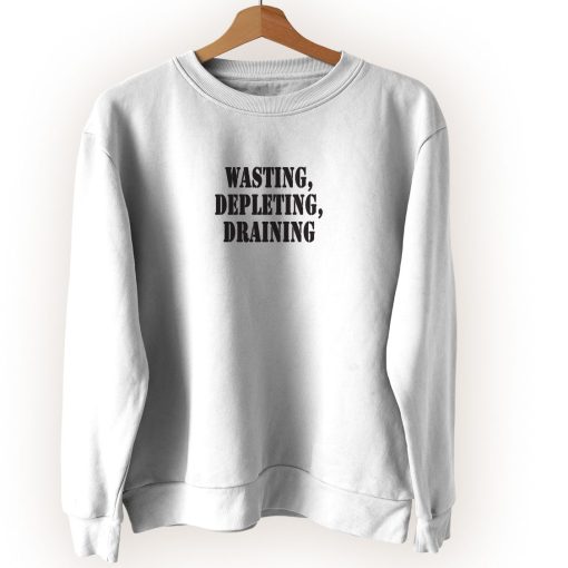 Wasting Depleting Draining Streetwear Sweatshirt