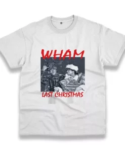 Wham Last Christmas Funny Christmas T Shirt 3 Wham Last Christmas Funny Christmas T Shirt 4
