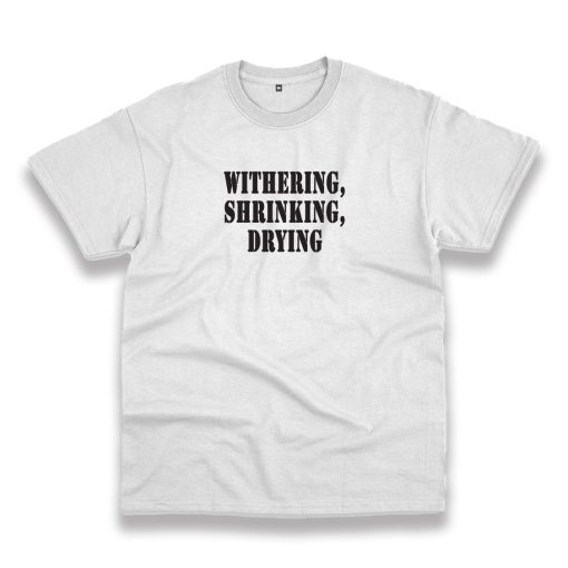 Withering Shrinking Drying Recession Quote T Shirt