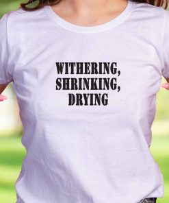 Withering Shrinking Drying Recession Quote T Shirt