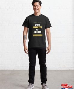 Work Smarter Not Harder Classic T-Shirt Unisex 3 Work Smarter Not Harder Classic T Shirt Unisex 4