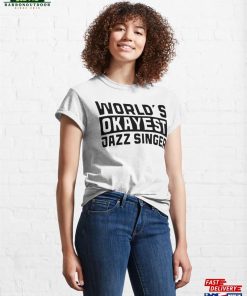 Worlds Okayest Jazz Singer Best Selling Classic T-Shirt Hoodie 3 Worlds Okayest Jazz Singer Best Selling Classic T Shirt Hoodie 4