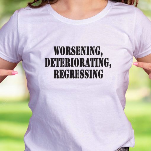 Worsening Deteriorating Regressing Recession Quote T Shirt