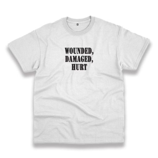 Wounded Damaged Hurt Recession Quote T Shirt