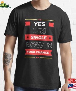 Yes I’m Single Now Is Your Chance Essential T-Shirt Hoodie