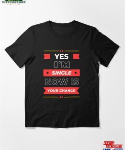 Yes I’m Single Now Is Your Chance Essential T-Shirt Hoodie