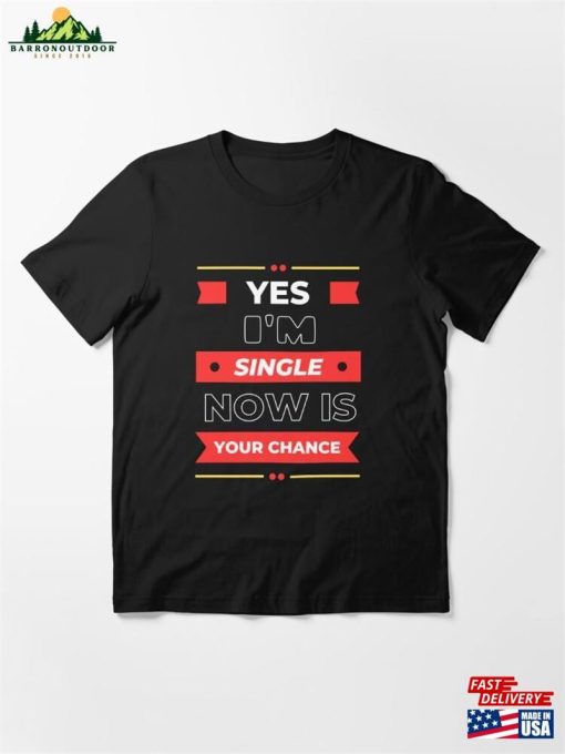 Yes I’m Single Now Is Your Chance Essential T-Shirt Hoodie