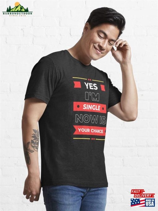 Yes I’m Single Now Is Your Chance Essential T-Shirt Hoodie