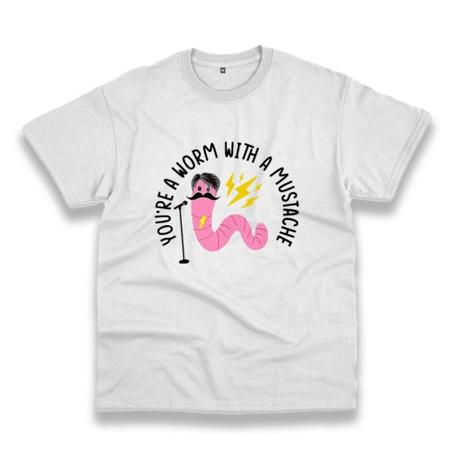 You’Re A Worm With A Mustache Vintage Tshirt