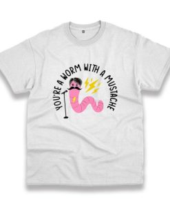 You’Re A Worm With A Mustache Vintage Tshirt