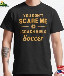 You Don’t Scare Me I Coach Girls Soccer Classic T-Shirt Sweatshirt