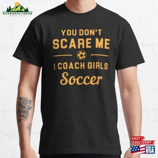 You Don’t Scare Me I Coach Girls Soccer Classic T-Shirt Sweatshirt