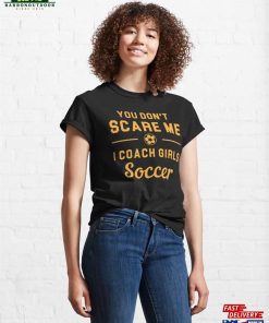 You Dont Scare Me I Coach Girls Soccer Classic T Shirt Sweatshirt 4