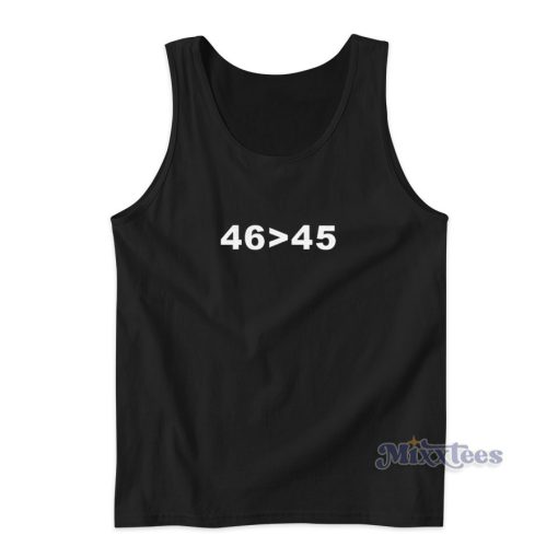 46 Is Greater Than 45 Tank Top for Unisex