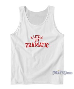 A Little Bit Dramatic Tank Top For Unisex