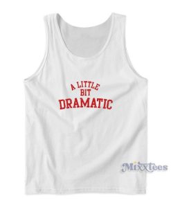 A Little Bit Dramatic Tank Top For Unisex