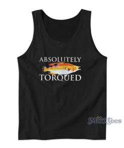 Absolutely Torqued Fish Tank Top for Unisex Absolutely Torqued Fish Tank Top for Unisex