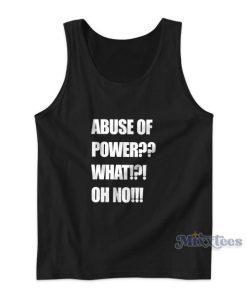 Abuse Of Power What Oh No Tank Top for Unisex