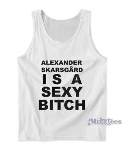 Alexander Skarsgard Is A Sexy Bitch Tank Top