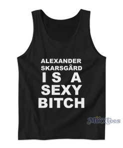 Alexander Skarsgard Is A Sexy Bitch Tank Top