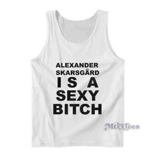 Alexander Skarsgard Is A Sexy Bitch Tank Top