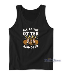 All Of The Otter Reindeer Tank Top Cheap Custom All Of The Otter Reindeer Tank Top Cheap Custom