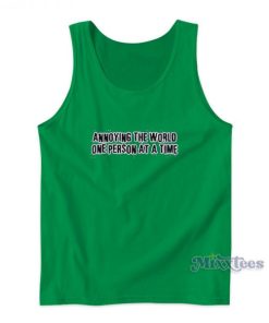 Annoying The World One Person At A Time Tank Top