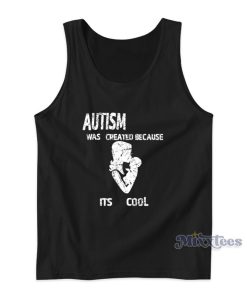 Autism Was Created Because Its Cool Tank Top For Unisex Autism Was Created Because Its Cool Tank Top For Unisex
