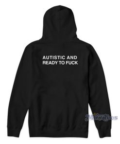 Autistic And Ready To Fuck Hoodie