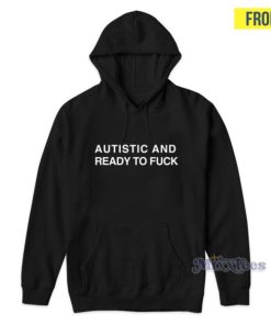 Autistic And Ready To Fuck Hoodie 2 Autistic And Ready To Fuck Hoodie 3
