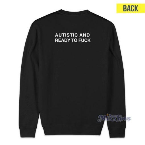 Autistic And Ready To Fuck Sweatshirt