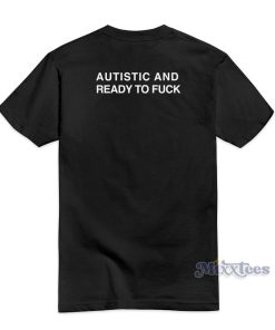 Autistic And Ready To Fuck T-Shirt