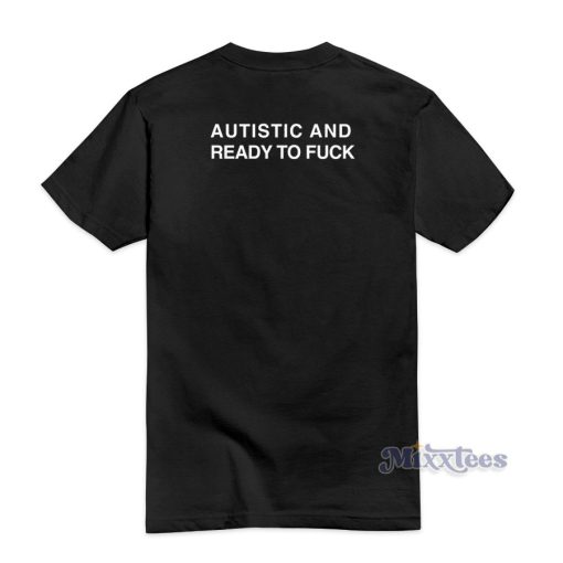 Autistic And Ready To Fuck T-Shirt