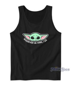 Baby Yoda Wherever He Goes I Go Tank Top