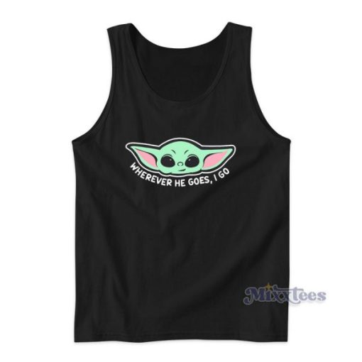 Baby Yoda Wherever He Goes I Go Tank Top