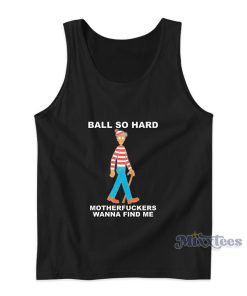 Ball So Hard Motherfuckers Wanna Find Me Tank Top