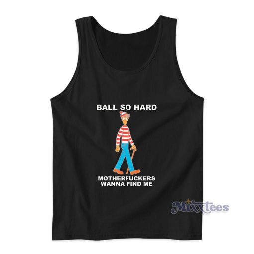 Ball So Hard Motherfuckers Wanna Find Me Tank Top