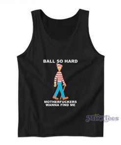 Ball So Hard Motherfuckers Wanna Find Me Tank Top