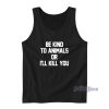 Be Kind To Animals Or I’ll Kill You Tank Top for Unisex