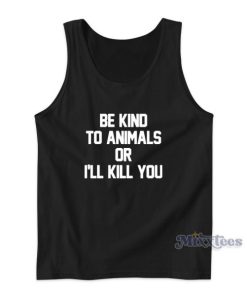 Be Kind To Animals Or I’ll Kill You Tank Top for Unisex