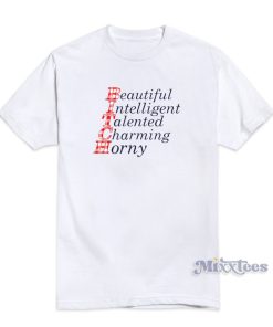Beautiful Intelligent Talented Charming Horny T-Shirt For Unisex