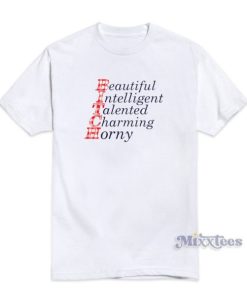 Beautiful Intelligent Talented Charming Horny T-Shirt For Unisex